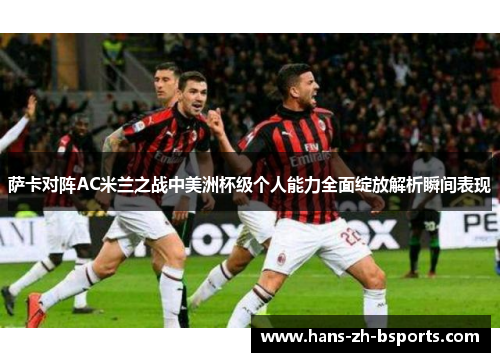 萨卡对阵AC米兰之战中美洲杯级个人能力全面绽放解析瞬间表现
